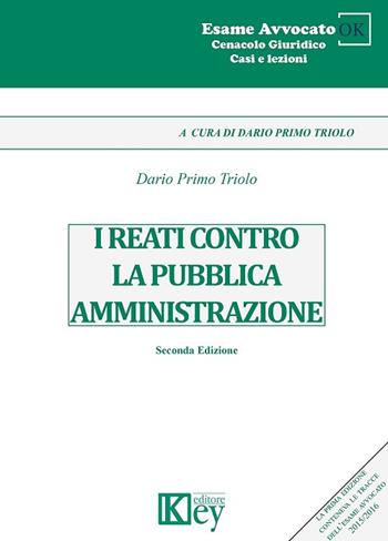 I reati contro la pubblica amministrazione - Dario Primo Triolo - Libro Key Editore 2017, Esame avvocato ok | Libraccio.it