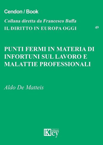 Punti fermi in materia di infortuni sul lavoro e malattie professionali - Aldo De Matteis - Libro Key Editore 2017, Il diritto in Europa oggi | Libraccio.it