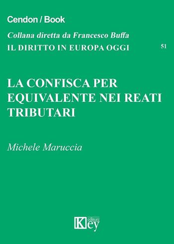La confisca per equivalente nei reati tributari - Michele Maruccia - Libro Key Editore 2017, Il diritto in Europa oggi | Libraccio.it