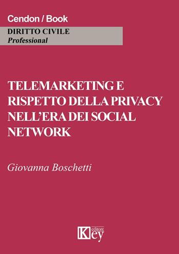 Telemarketing e rispetto della privacy nell'era dei social network - Giovanna Boschetti - Libro Key Editore 2017, Diritto civile professional | Libraccio.it