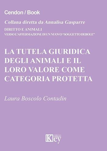 La tutela giuridica degli animali e il loro valore come categoria protetta - Laura Boscolo Contadin - Libro Key Editore 2017, Diritto e animali | Libraccio.it
