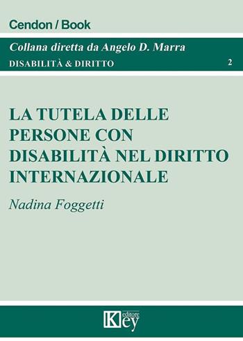 La tutela delle persone con disabilità nel diritto internazionale - Nadina Foggetti - Libro Key Editore 2017, Disabilità e diritto | Libraccio.it