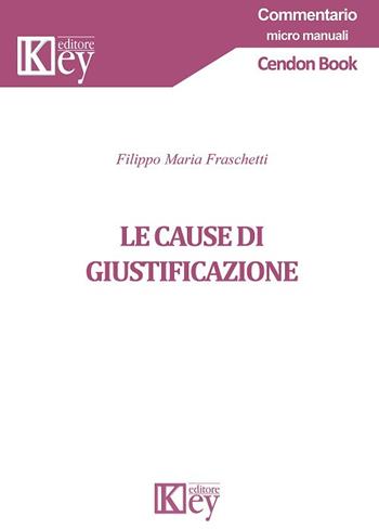 Le cause di giustificazione - Filippo Maria Fraschetti - Libro Key Editore 2018, Commentario | Libraccio.it