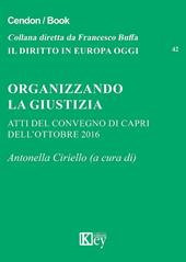 Organizzando la giustizia. Atti del convegno (Capri, ottobre 2016)