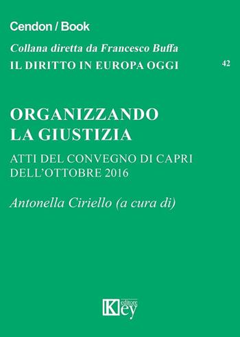 Organizzando la giustizia. Atti del convegno (Capri, ottobre 2016)  - Libro Key Editore 2017, Il diritto in Europa oggi | Libraccio.it