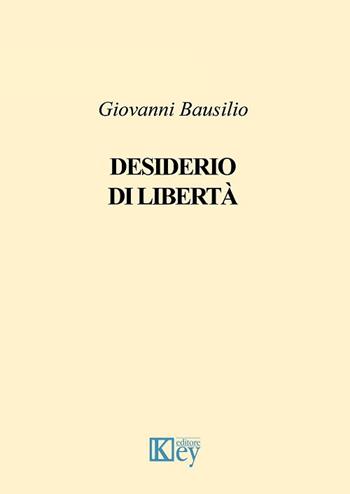 Desiderio di libertà - Giovanni Bausilio - Libro Key Editore 2017 | Libraccio.it