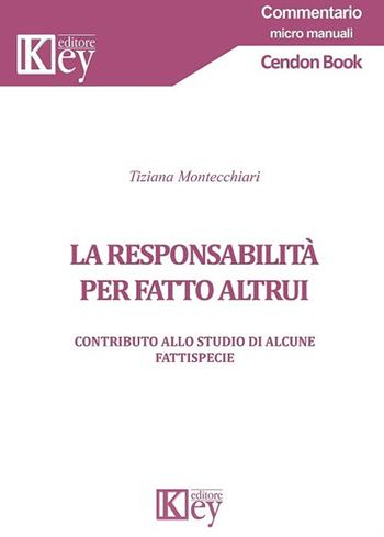 La responsabilità per fatto altrui. Contributo allo studio di alcune fattispecie - Tiziana Montecchiari - Libro Key Editore 2017, Commentario | Libraccio.it