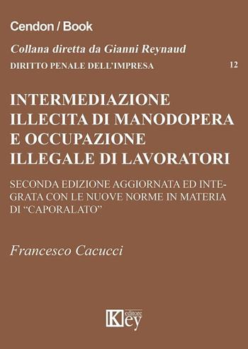 Intermediazione illecita di manodopera e occupazione illegale di lavoratori stranieri - Francesco Cacucci - Libro Key Editore 2017, Diritto penale dell'impresa | Libraccio.it