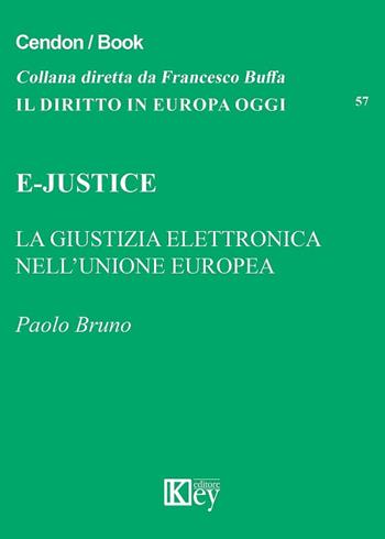 E-Justice. La giustizia elettronica nell'Unione Europea - Paolo Bruno - Libro Key Editore 2017, Il diritto in Europa oggi | Libraccio.it