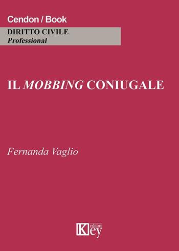 Il mobbing coniugale - Fernanda Vaglio - Libro Key Editore 2017, Diritto civile professional | Libraccio.it