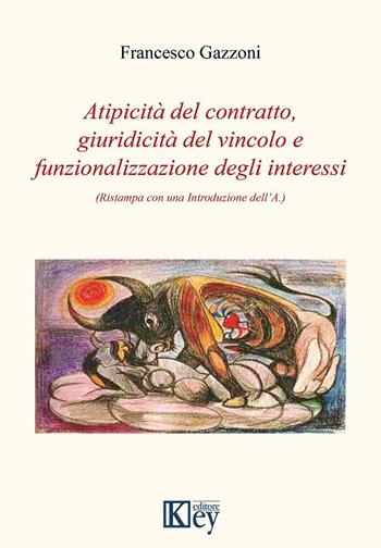 Atipicità del contratto, giuridicità del vincolo e funzionalizzazione degli interessi - Francesco Gazzoni - Libro Key Editore 2017 | Libraccio.it