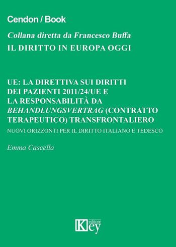 UE: la direttiva sui diritti dei pazienti 2011/24/UE e la responsabilità da Behandlungsvertrag (contratto terapeutico) transfrontaliero. Nuovi orizzonti per il diritto italiano e tedesco - Emma Cascella - Libro Key Editore 2017, Il diritto in Europa oggi | Libraccio.it