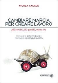 Cambiare marcia per creare lavoro. Più servizi, più qualità, meno ore - Nicola Cacace - Libro Altrimedia 2015, Tempi moderni | Libraccio.it