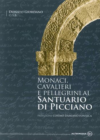 Monaci, cavalieri e pellegrini al santuario di Picciano - Donato Giordano - Libro Altrimedia 2015 | Libraccio.it