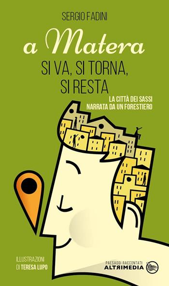 A Matera si va, si torna, si resta. La città dei Sassi narrata da un forestiero - Sergio Fadini - Libro Altrimedia 2015, Paesaggi raccontati | Libraccio.it