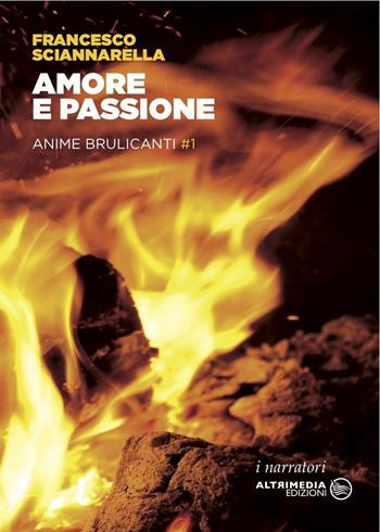Amore e passione. Anime brulicanti. Vol. 1 - Francesco Sciannarella - Libro Altrimedia 2016, I narratori | Libraccio.it