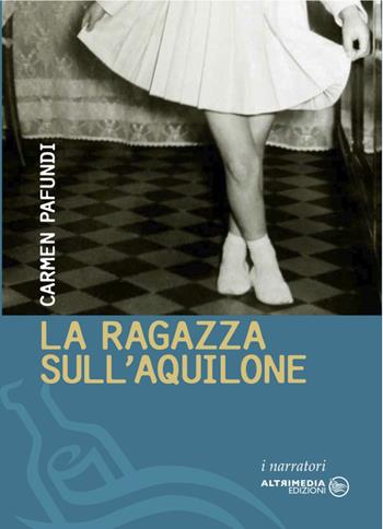 La ragazza sull'aquilone - Carmen Pafundi - Libro Altrimedia 2015, I narratori | Libraccio.it