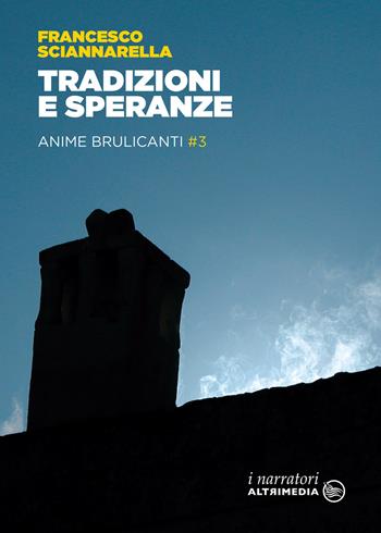 Tradizioni e speranze. Anime brulicanti. Vol. 3 - Francesco Sciannarella - Libro Altrimedia 2018, I narratori | Libraccio.it