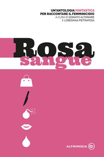 Rosa sangue. Antologia fantastica per raccontare il femminicidio  - Libro Altrimedia 2016 | Libraccio.it