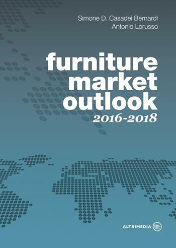 Furniture market outlook. 2016-2018. Ediz. italiana e inglese - Simone D. Casadei Bernardi, Antonio Lorusso - Libro Altrimedia 2016 | Libraccio.it