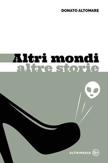 Altri mondi altre storie - Donato Altomare - Libro Altrimedia 2018, Fantastica | Libraccio.it
