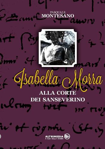 Isabella Morra alla corte dei Sanseverino - Pasquale Montesano - Libro Altrimedia 2017, A sud della storia | Libraccio.it