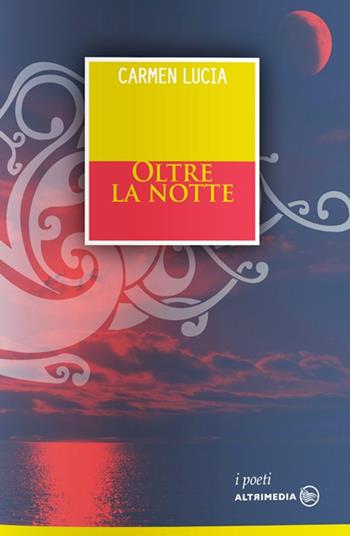 Oltre la notte - Carmen Lucia - Libro Altrimedia 2018, I poeti | Libraccio.it