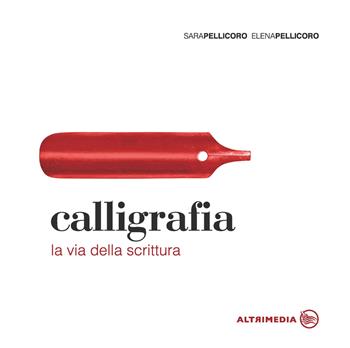 Calligrafia. La via della scrittura - Sara Pellicoro, Elena Pellicoro - Libro Altrimedia 2020, Gli speciali | Libraccio.it