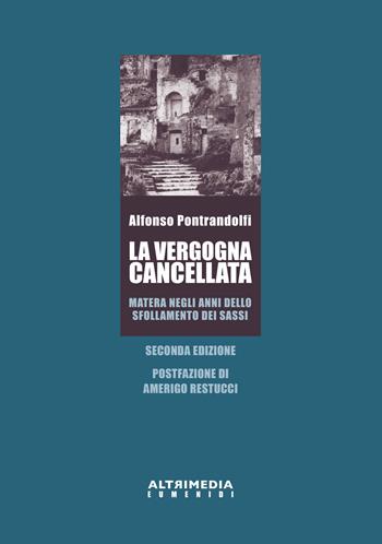 La vergogna cancellata. Matera negli anni dello sfollamento dei Sassi - Alfonso Pontrandolfi - Libro Altrimedia 2019, Eumenidi | Libraccio.it