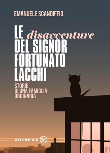 Le disavventure del signor Fortunato Lacchi. Storie di una famiglia ordinaria - Emanuele Scandiffio - Libro Altrimedia 2020 | Libraccio.it