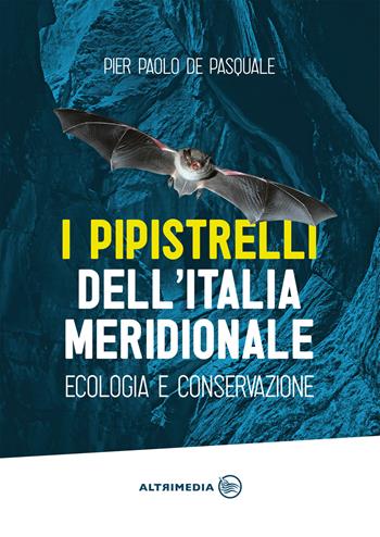 I pipistrelli dell'Italia meridionale. Ecologia e conservazione - Pier Paolo De Pasquale - Libro Altrimedia 2019, Tutta la terra abitata | Libraccio.it