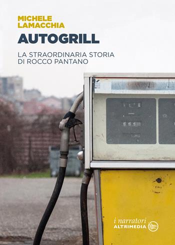 Autogrill. La straordinaria storia di Rocco Pantano - Michele Lamacchia - Libro Altrimedia 2019, I narratori | Libraccio.it