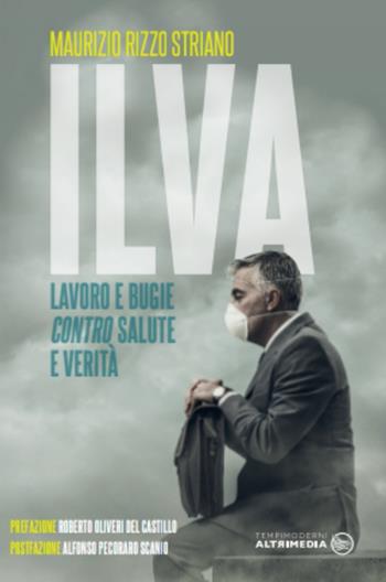 ILVA, lavoro e bugie contro salute e verità - Maurizio Rizzo Striano - Libro Altrimedia 2020 | Libraccio.it