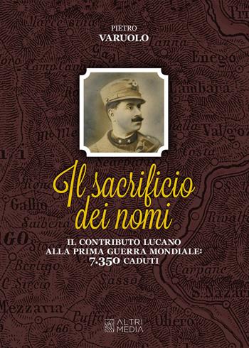 Il sacrificio dei nomi. Il contributo lucano alla Prima guerra mondiale: 7350 caduti - Pietro Varuolo - Libro Altrimedia 2021, A sud della storia | Libraccio.it