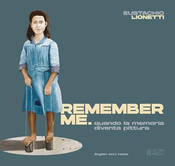 Remember me. Quando la memoria diventa pittura. Ediz. a colori - Eustachio Lionetti - Libro Altrimedia 2021, Cataloghi d'arte | Libraccio.it