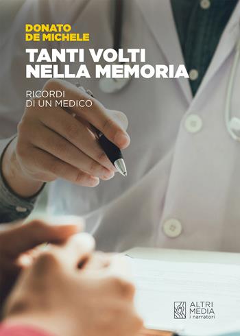 Tanti volti nella memoria. Ricordi di un medico - Donato De Michele - Libro Altrimedia 2021, I narratori | Libraccio.it