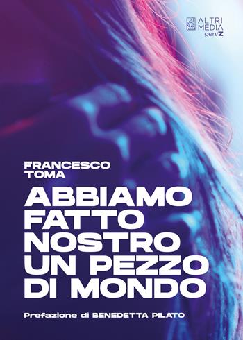 Abbiamo fatto nostro un pezzo di mondo - Francesco Toma - Libro Altrimedia 2021 | Libraccio.it