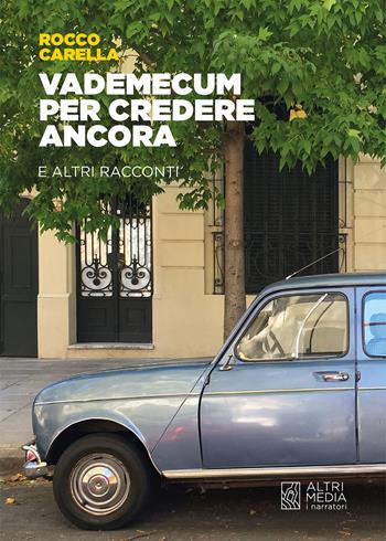 Vademecum per credere ancora e altri racconti - Rocco Carella - Libro Altrimedia 2022, I narratori | Libraccio.it