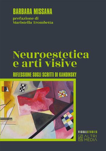 Neuroestetica e arti visive. Riflessione sugli scritti di Kandisky - Barbara Missana - Libro Altrimedia 2022, Visual studies | Libraccio.it