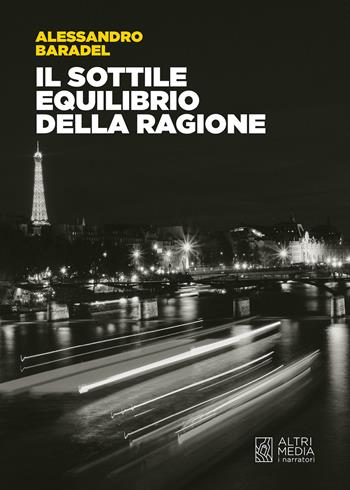 Il sottile equilibrio della ragione - Alessandro Baradel - Libro Altrimedia 2022, I narratori | Libraccio.it