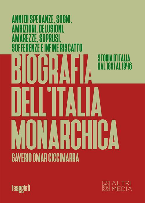 Biografia dell'Italia monarchica. Storia d'Italia dal 1861 al 1946 -  Saverio Oscar Ciccimarra - Libro Altrimedia