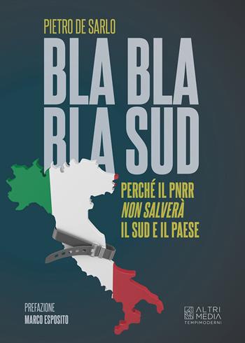 Bla bla bla Sud. Perché il PNRR non salverà il Sud e il paese - Pietro De Sarlo - Libro Altrimedia 2022, Tempi moderni | Libraccio.it