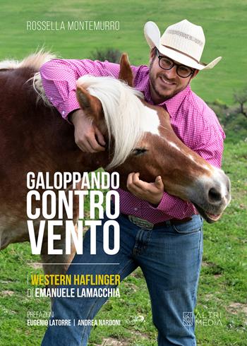 Galoppando contro vento. I Western Haflinger di Emanuele Lamacchia - Rossella Montemurro - Libro Altrimedia 2023 | Libraccio.it