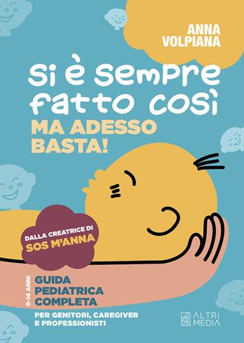 Si è sempre fatto così. Ma adesso basta! Guida pediatrica completa, per genitori, caregiver e professionisti - Anna Volpiana - Libro Altrimedia 2023 | Libraccio.it