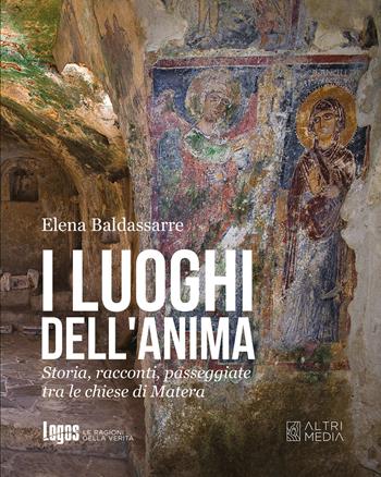 I luoghi dell'anima. Storia, racconti, passeggiate tra le chiese di Matera - Elena Bruna Baldassarre - Libro Altrimedia 2024, Guide del territorio | Libraccio.it