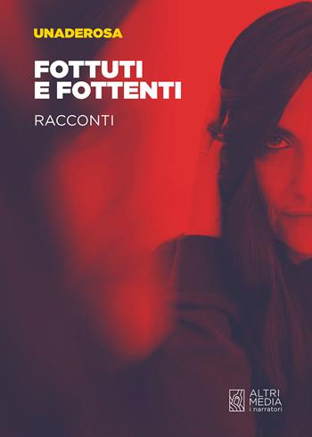 Fottuti e fottenti - Unaderosa - Libro Altrimedia 2024, I narratori | Libraccio.it