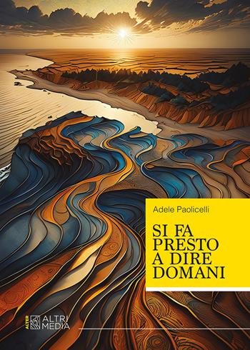 Si fa presto a dire domani - Adele Paolicelli - Libro Altrimedia 2024, Alter | Libraccio.it