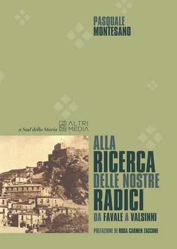 Alla ricerca delle nostre radici. Da Favale a Valsinni - Pasquale Montesano - Libro Altrimedia 2024, A sud della storia | Libraccio.it