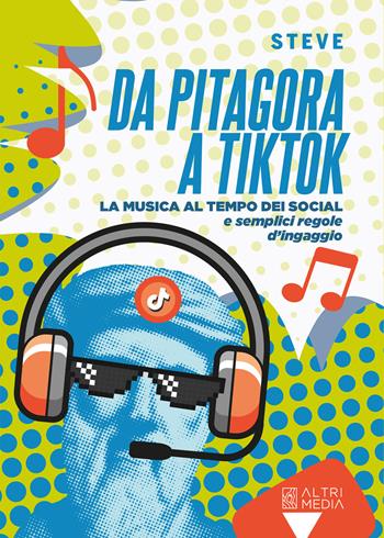 Da Pitagora a Tik Tok. La musica ai tempi dei social e semplici regole di ingaggio - Stefano De Pasquale - Libro Altrimedia 2025, I manuali | Libraccio.it