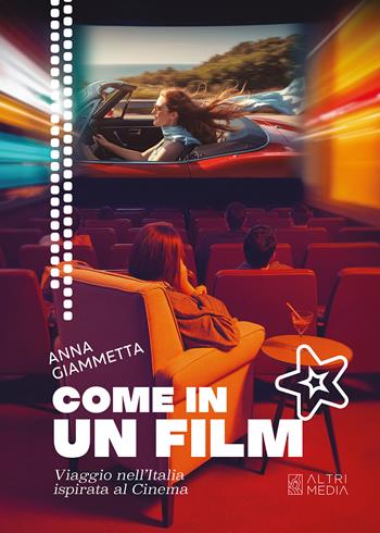 Come in un film. Viaggio nell'Italia ispirata al cinema - Anna Giammetta - Libro Altrimedia 2025, Guide del territorio | Libraccio.it